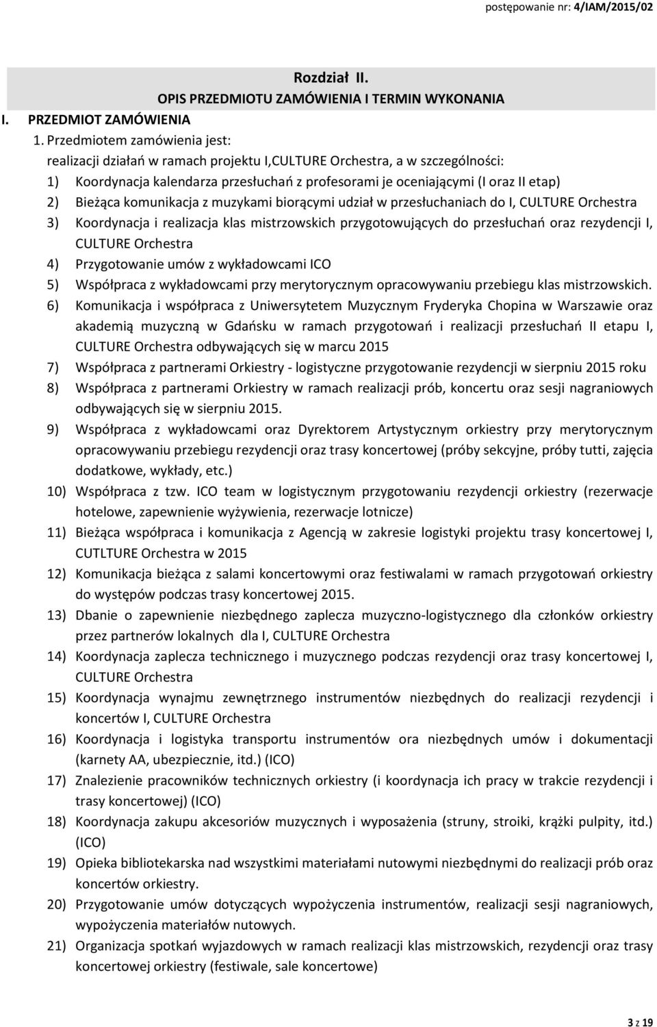 Bieżąca komunikacja z muzykami biorącymi udział w przesłuchaniach do I, CULTURE Orchestra 3) Koordynacja i realizacja klas mistrzowskich przygotowujących do przesłuchań oraz rezydencji I, CULTURE