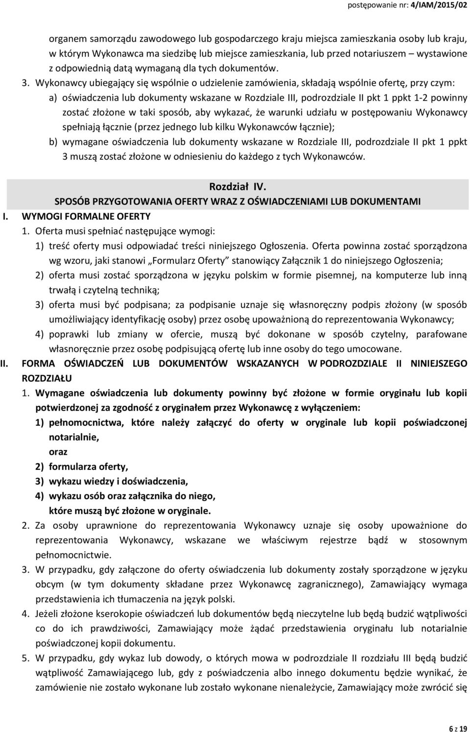 Wykonawcy ubiegający się wspólnie o udzielenie zamówienia, składają wspólnie ofertę, przy czym: a) oświadczenia lub dokumenty wskazane w Rozdziale III, podrozdziale II pkt 1 ppkt 1-2 powinny zostać