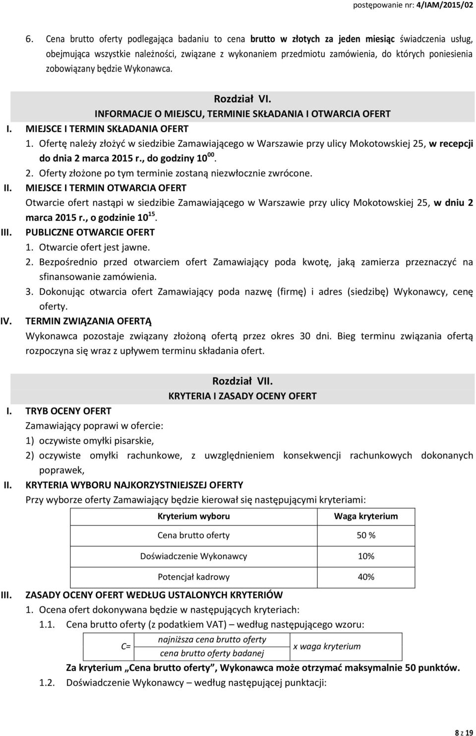 Ofertę należy złożyć w siedzibie Zamawiającego w Warszawie przy ulicy Mokotowskiej 25, w recepcji do dnia 2 marca 2015 r., do godziny 10 00. 2. Oferty złożone po tym terminie zostaną niezwłocznie zwrócone.