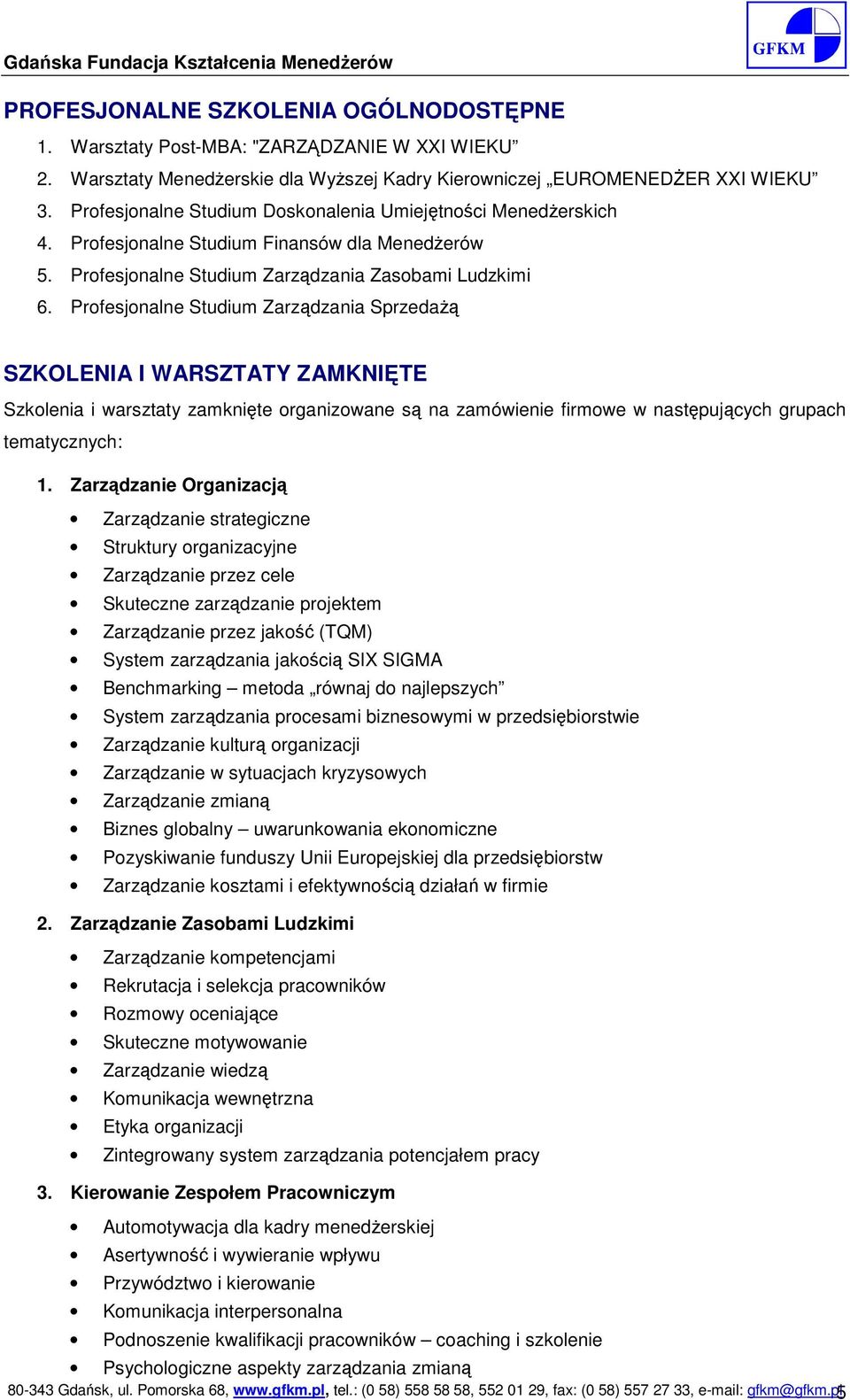 Profesjonalne Studium Zarządzania Sprzedażą SZKOLENIA I WARSZTATY ZAMKNIĘTE Szkolenia i warsztaty zamknięte organizowane są na zamówienie firmowe w następujących grupach tematycznych: 1.