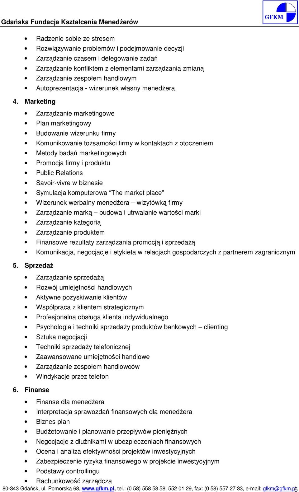 Marketing Zarządzanie marketingowe Plan marketingowy Budowanie wizerunku firmy Komunikowanie tożsamości firmy w kontaktach z otoczeniem Metody badań marketingowych Promocja firmy i produktu Public