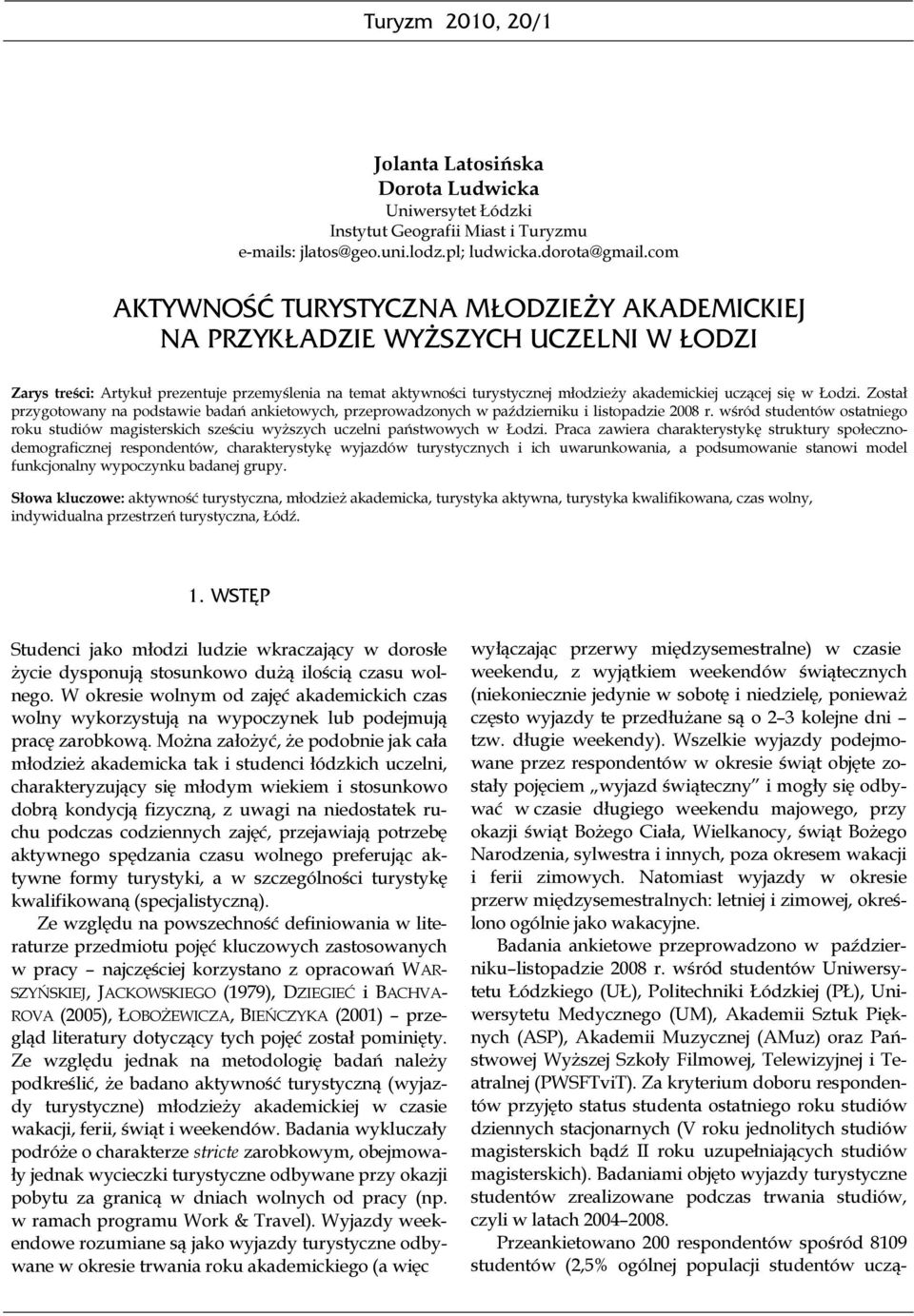 się w Łodzi. Został przygotowany na podstawie badań ankietowych, przeprowadzonych w październiku i listopadzie 2008 r.