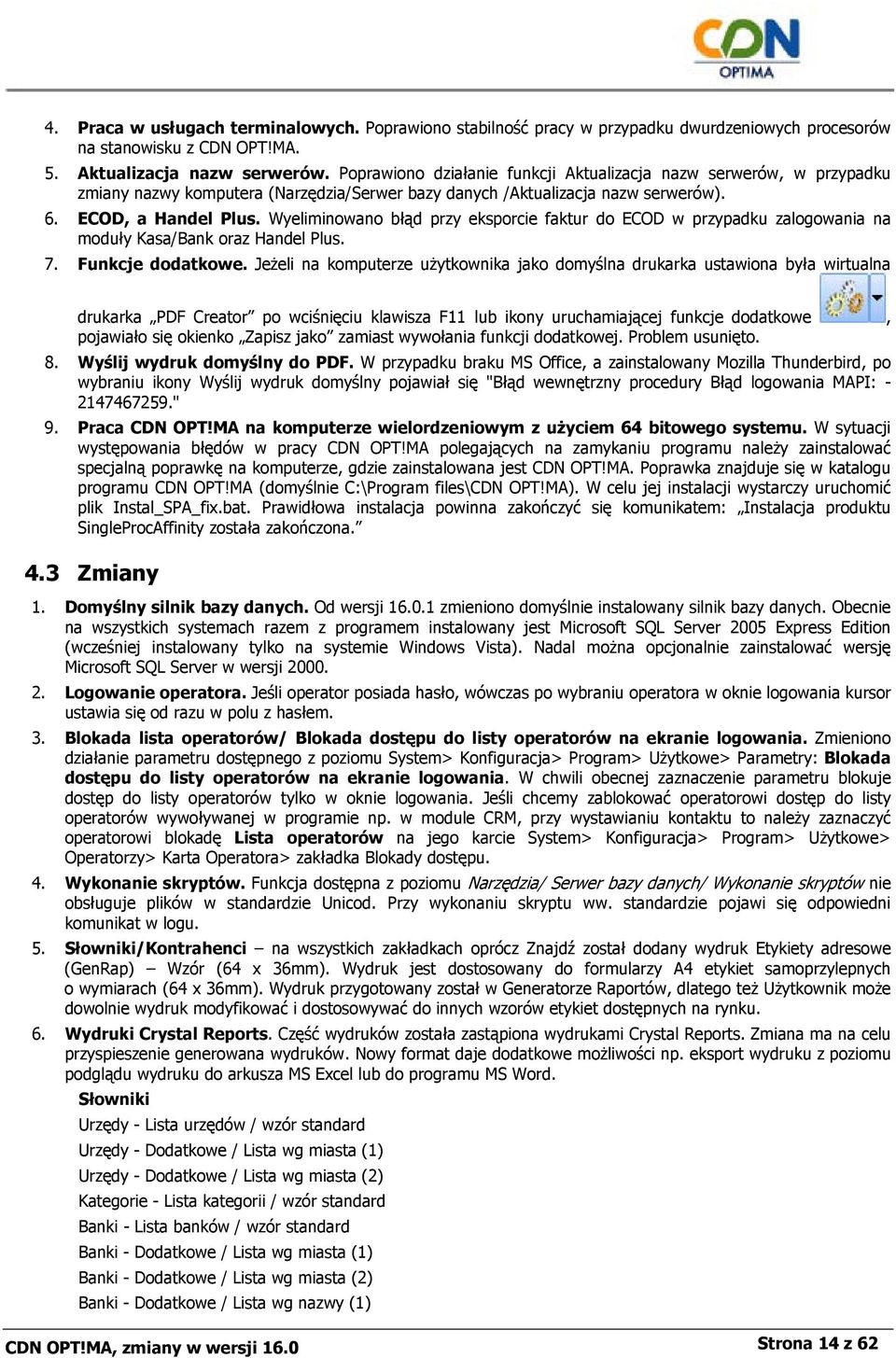 Wyeliminowano błąd przy eksporcie faktur do ECOD w przypadku zalogowania na moduły Kasa/Bank oraz Handel Plus. 7. Funkcje dodatkowe.