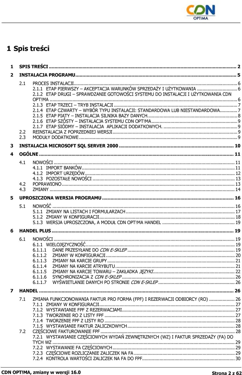 MA... 9 2.1.7 ETAP SIÓDMY INSTALACJA APLIKACJI DODATKOWYCH.... 9 2.2 REINSTALACJA Z POPRZEDNIEJ WERSJI... 9 2.3 MODUŁY DODATKOWE... 9 3 INSTALACJA MICROSOFT SQL SERVER 2000... 10 4 OGÓLNE... 11 4.