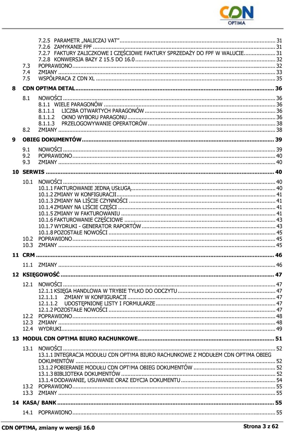 .. 38 8.2 ZMIANY... 38 9 OBIEG DOKUMENTÓW... 39 9.1 NOWOŚCI... 39 9.2 POPRAWIONO... 40 9.3 ZMIANY... 40 10 SERWIS... 40 10.1 NOWOŚCI... 40 10.1.1 FAKTUROWANIE JEDNĄ USŁUGĄ... 40 10.1.2 ZMIANY W KONFIGURACJI.