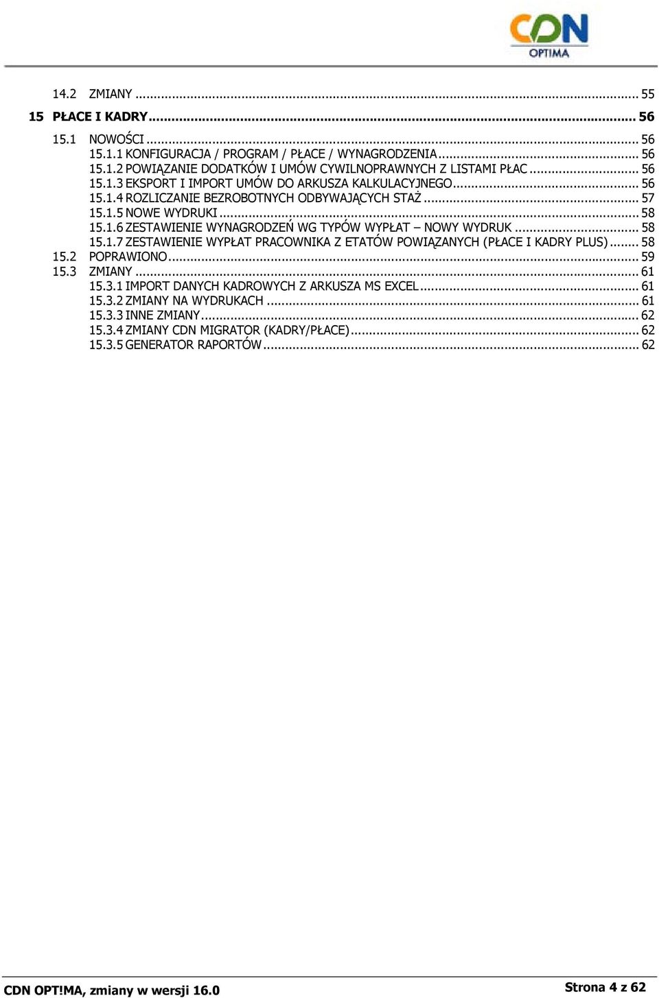 .. 58 15.1.7 ZESTAWIENIE WYPŁAT PRACOWNIKA Z ETATÓW POWIĄZANYCH (PŁACE I KADRY PLUS)... 58 15.2 POPRAWIONO... 59 15.3 ZMIANY... 61 15.3.1 IMPORT DANYCH KADROWYCH Z ARKUSZA MS EXCEL... 61 15.3.2 ZMIANY NA WYDRUKACH.