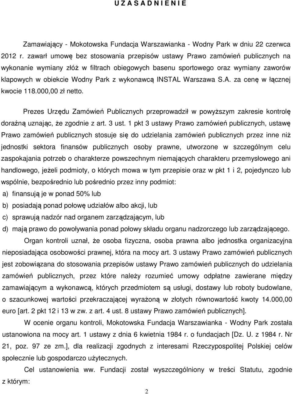 wykonawcą INSTAL Warszawa S.A. za cenę w łącznej kwocie 118.000,00 zł netto. Prezes Urzędu Zamówień Publicznych przeprowadził w powyższym zakresie kontrolę doraźną uznając, że zgodnie z art. 3 ust.