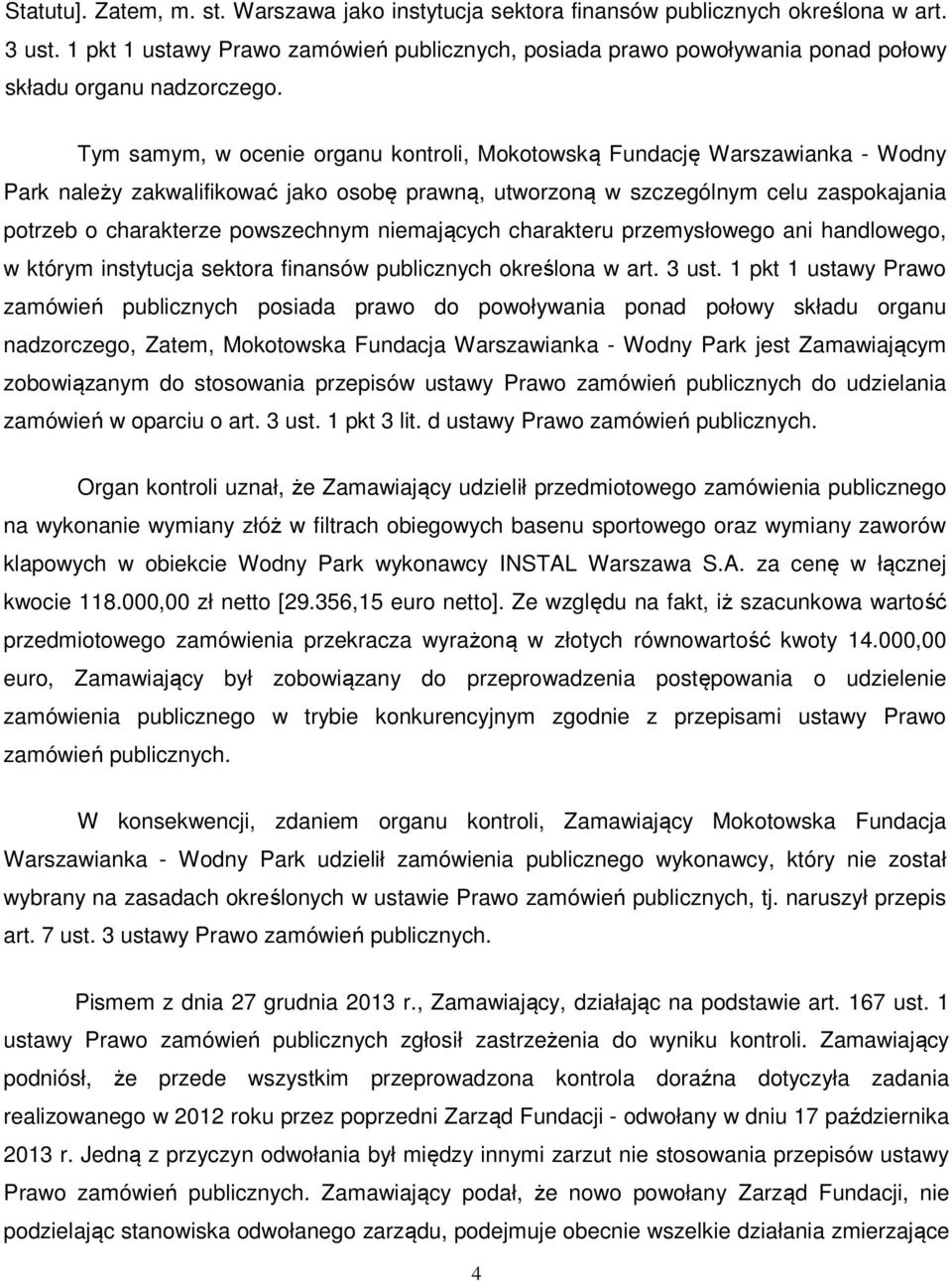 Tym samym, w ocenie organu kontroli, Mokotowską Fundację Warszawianka - Wodny Park należy zakwalifikować jako osobę prawną, utworzoną w szczególnym celu zaspokajania potrzeb o charakterze powszechnym