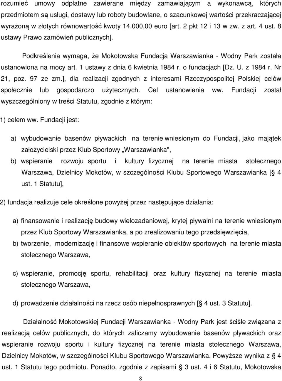 Podkreślenia wymaga, że Mokotowska Fundacja Warszawianka - Wodny Park została ustanowiona na mocy art. 1 ustawy z dnia 6 kwietnia 1984 r. o fundacjach [Dz. U. z 1984 r. Nr 21, poz. 97 ze zm.