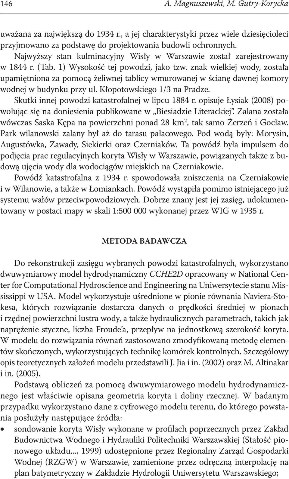 znak wielkiej wody, została upamiętniona za pomocą żeliwnej tablicy wmurowanej w ścianę dawnej komory wodnej w budynku przy ul. Kłopotowskiego 1/3 na Pradze.