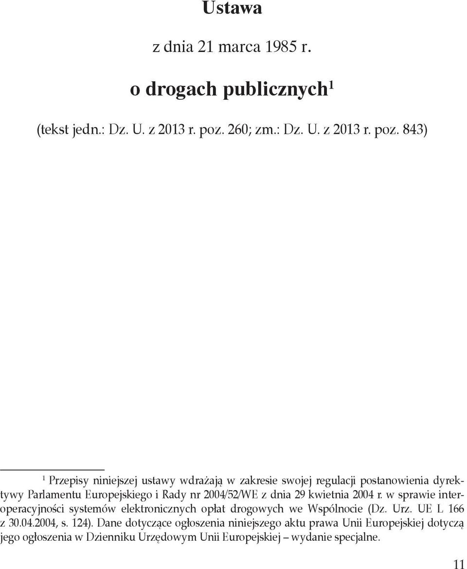 843) 1 Przepisy niniejszej ustawy wdrażają w zakresie swojej regulacji postanowienia dyrektywy Parlamentu Europejskiego i Rady nr 2004/52/WE z dnia 29