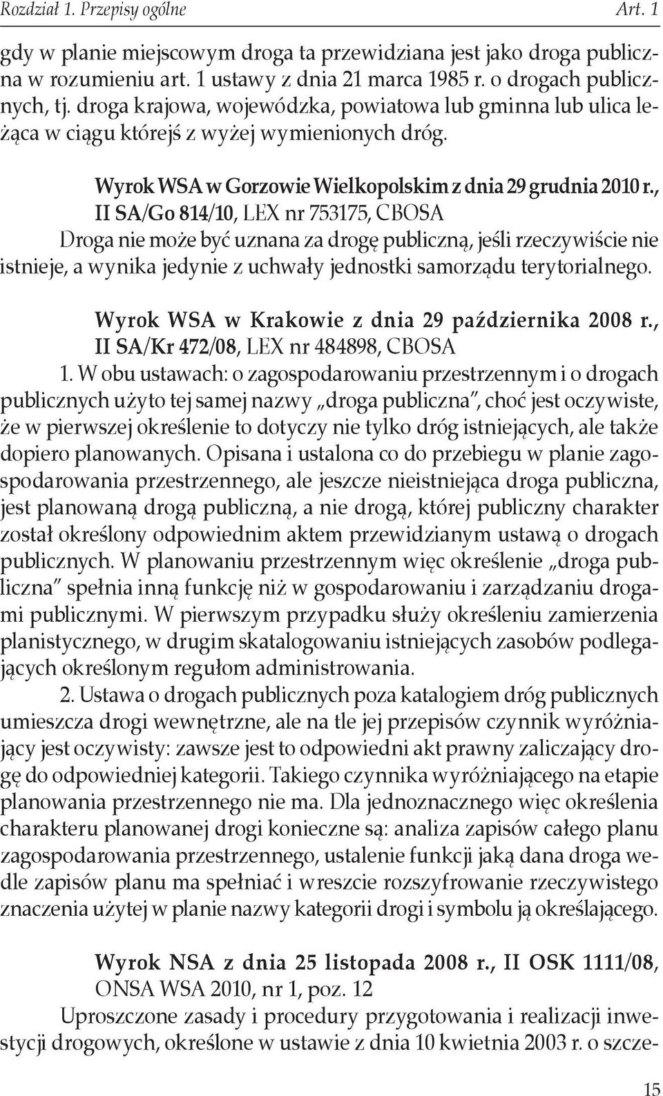 , II SA/Go 814/10, LEX nr 753175, CBOSA Droga nie może być uznana za drogę publiczną, jeśli rzeczywiście nie istnieje, a wynika jedynie z uchwały jednostki samorządu terytorialnego.