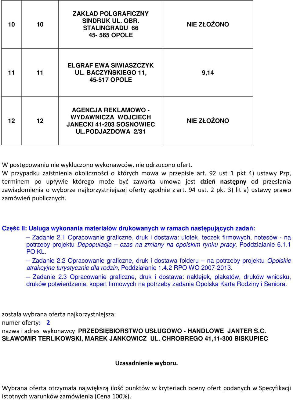 92 ust 1 pkt 4) ustawy Pzp, terminem po upływie którego może być zawarta umowa jest dzień następny od przesłania zawiadomienia o wyborze najkorzystniejszej oferty zgodnie z art. 94 ust.