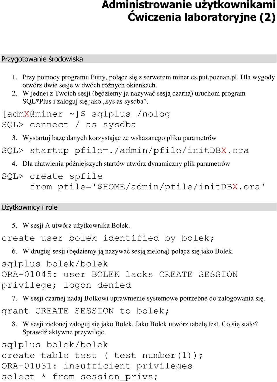 [admx@miner ~]$ sqlplus /nolog SQL> connect / as sysdba 3. Wystartuj bazę danych korzystając ze wskazanego pliku parametrów SQL> startup pfile=./admin/pfile/initdbx.ora 4.