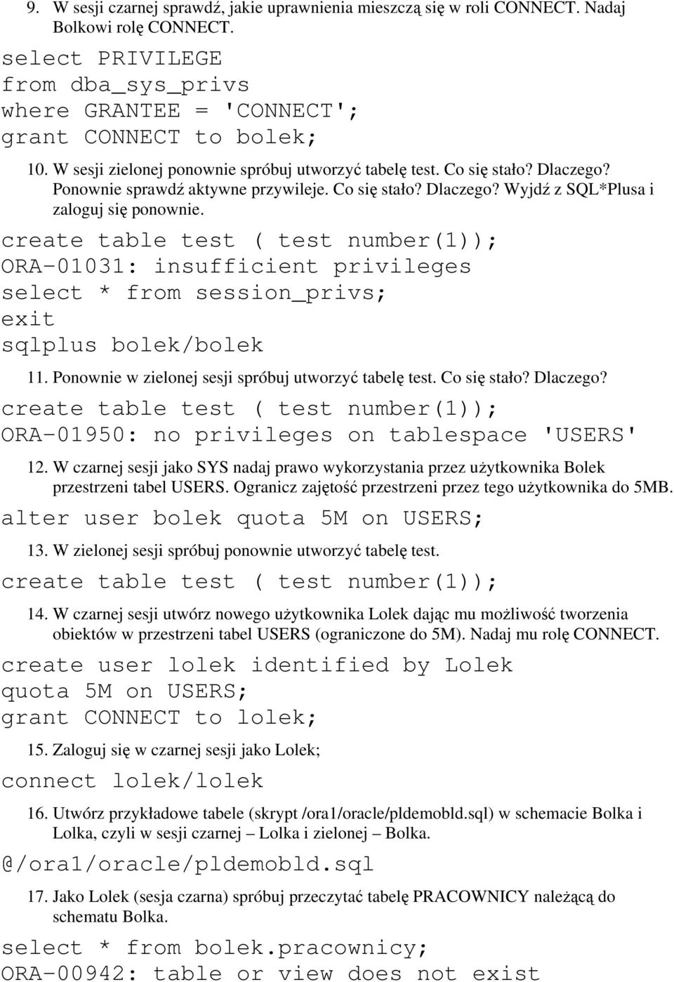 create table test ( test number(1)); ORA-01031: insufficient privileges select * from session_privs; exit sqlplus bolek/bolek 11. Ponownie w zielonej sesji spróbuj utworzyć tabelę test. Co się stało?