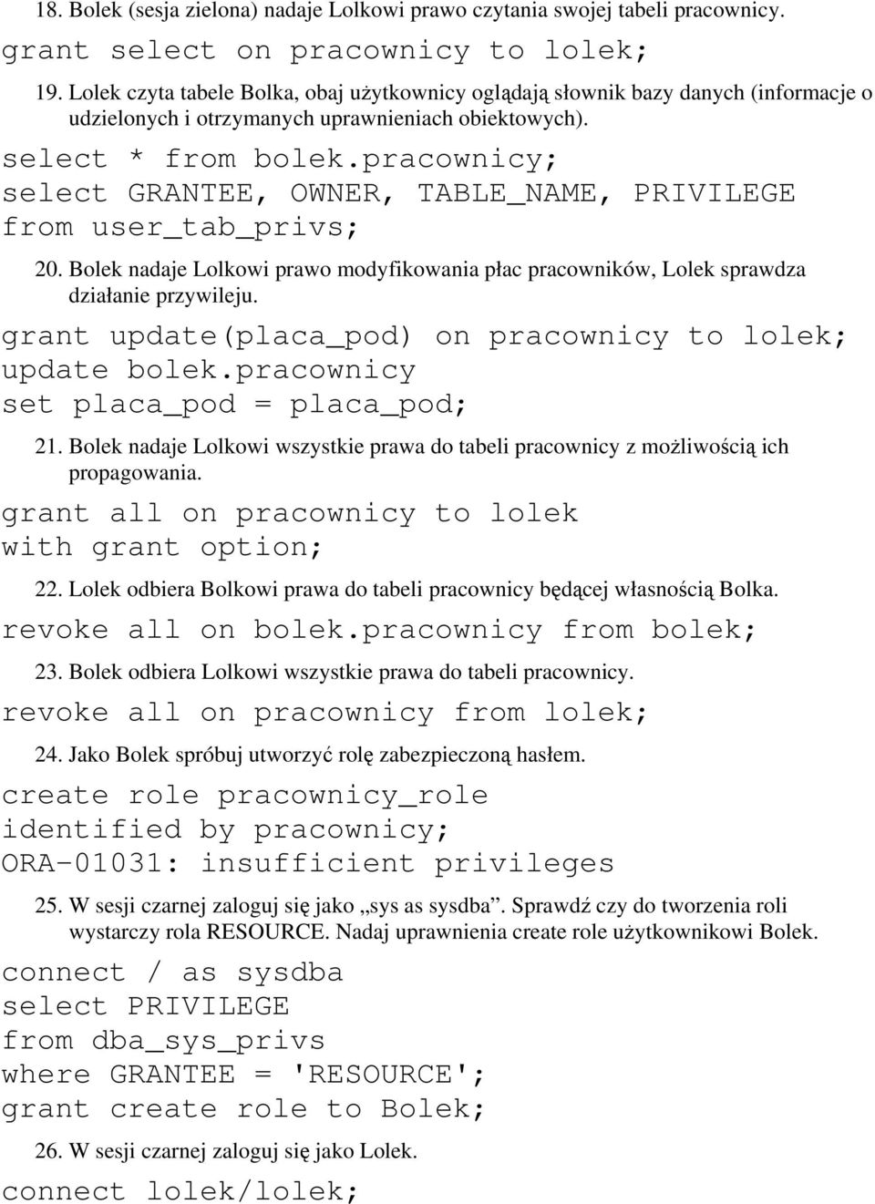 pracownicy; select GRANTEE, OWNER, TABLE_NAME, PRIVILEGE from user_tab_privs; 20. Bolek nadaje Lolkowi prawo modyfikowania płac pracowników, Lolek sprawdza działanie przywileju.