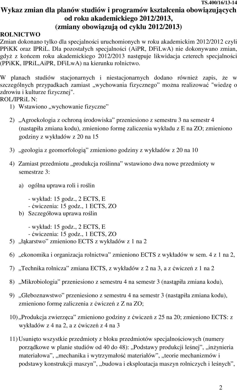 Dla pozostałych specjalności (AiPR, DFiLwA) nie dokonywano zmian, gdyż z końcem roku akademickiego 2012/2013 następuje likwidacja czterech specjalności (PPiKK, IPRiL,AiPR, DFiLwA) na kierunku