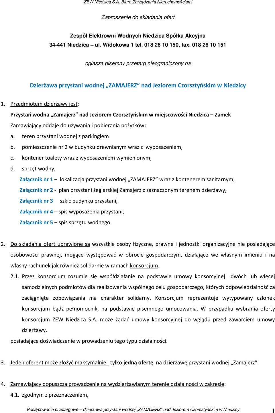 Przedmiotem dzierżawy jest: Przystań wodna Zamajerz nad Jeziorem Czorsztyńskim w miejscowości Niedzica Zamek Zamawiający oddaje do używania i pobierania pożytków: a.