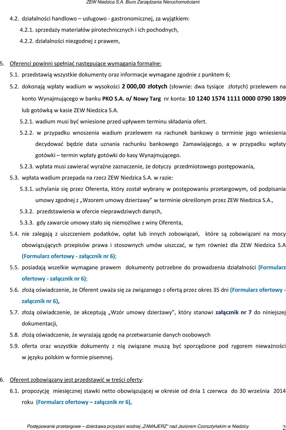 dokonają wpłaty wadium w wysokości 2000,00 złotych (słownie: dwa tysiące złotych) przelewem na konto Wynajmującego w banku PKO S.A.