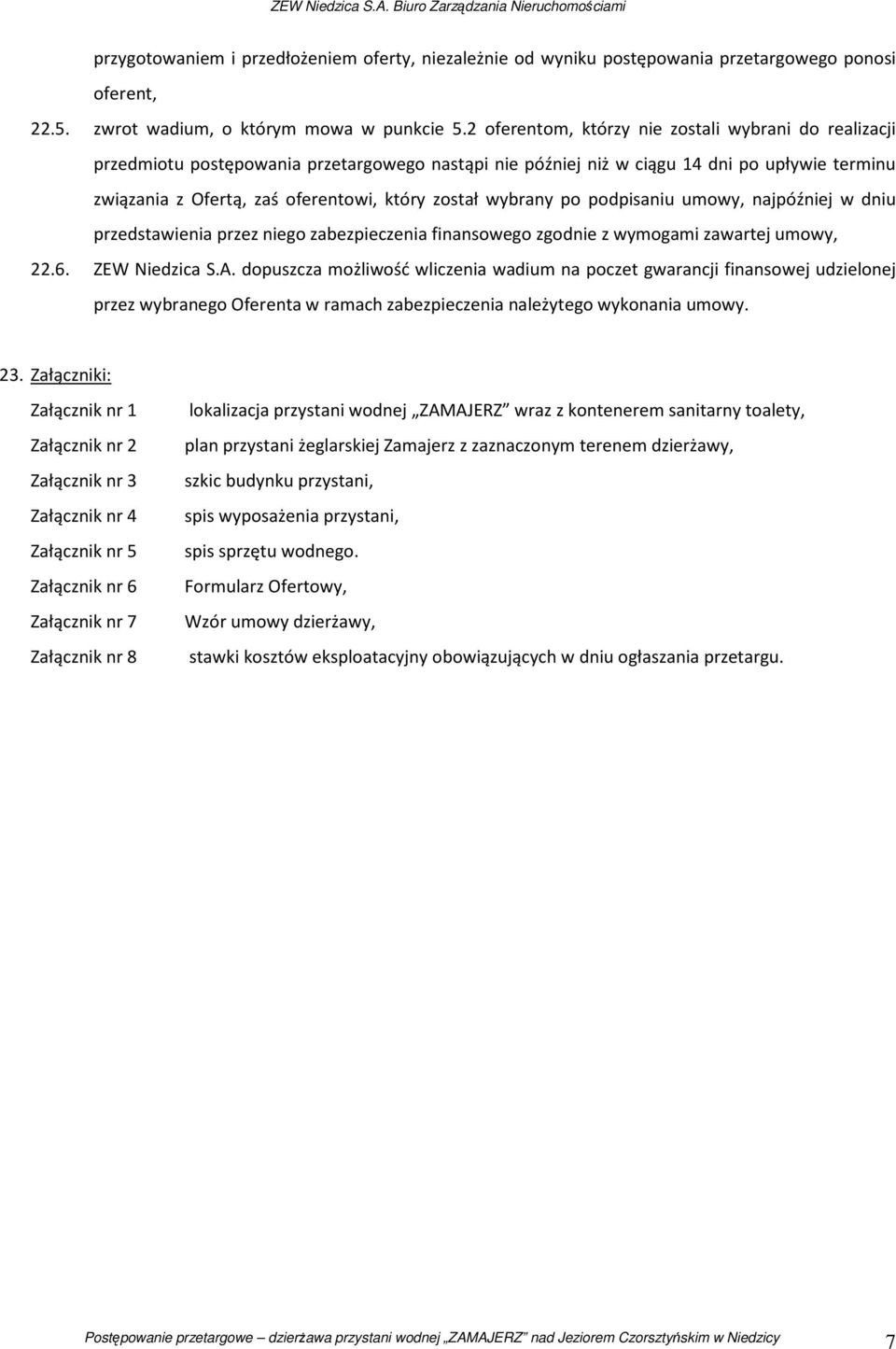 wybrany po podpisaniu umowy, najpóźniej w dniu przedstawienia przez niego zabezpieczenia finansowego zgodnie z wymogami zawartej umowy, 22.6. ZEW Niedzica S.A.