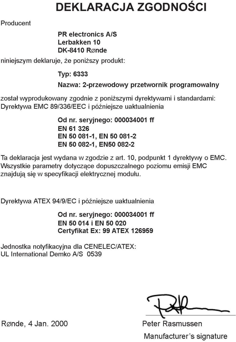 seryjnego: 000034001 ff EN61 326 EN50 081-1, EN50 081-2 EN50 082-1, EN50 082-2 Ta deklaracja jest wydana w zgodzie z art. 10, podpunkt 1 dyrektywy o EMC.