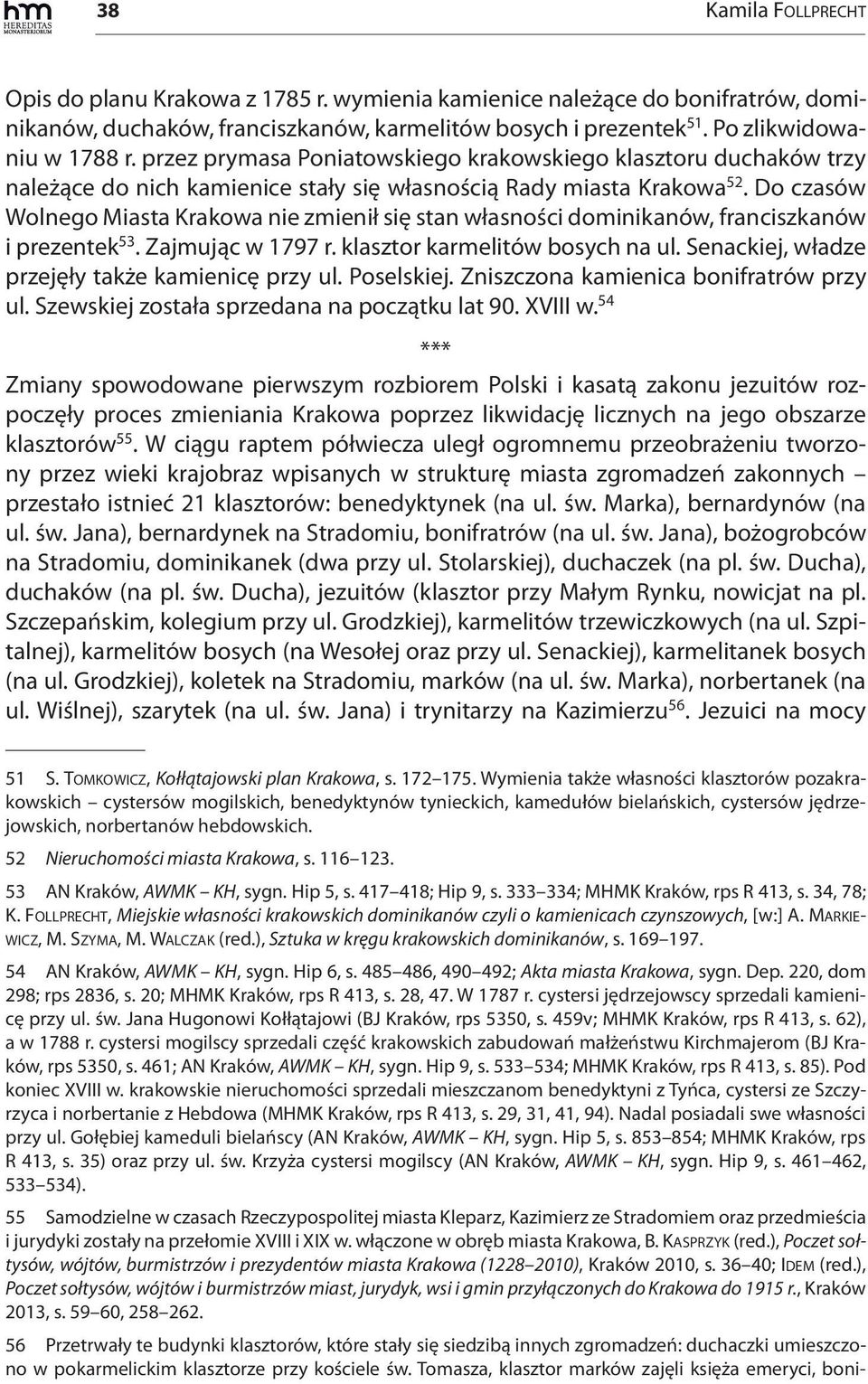 Do czasów Wolnego Miasta Krakowa nie zmienił się stan własności dominikanów, franciszkanów i prezentek 53. Zajmując w 1797 r. klasztor karmelitów bosych na ul.