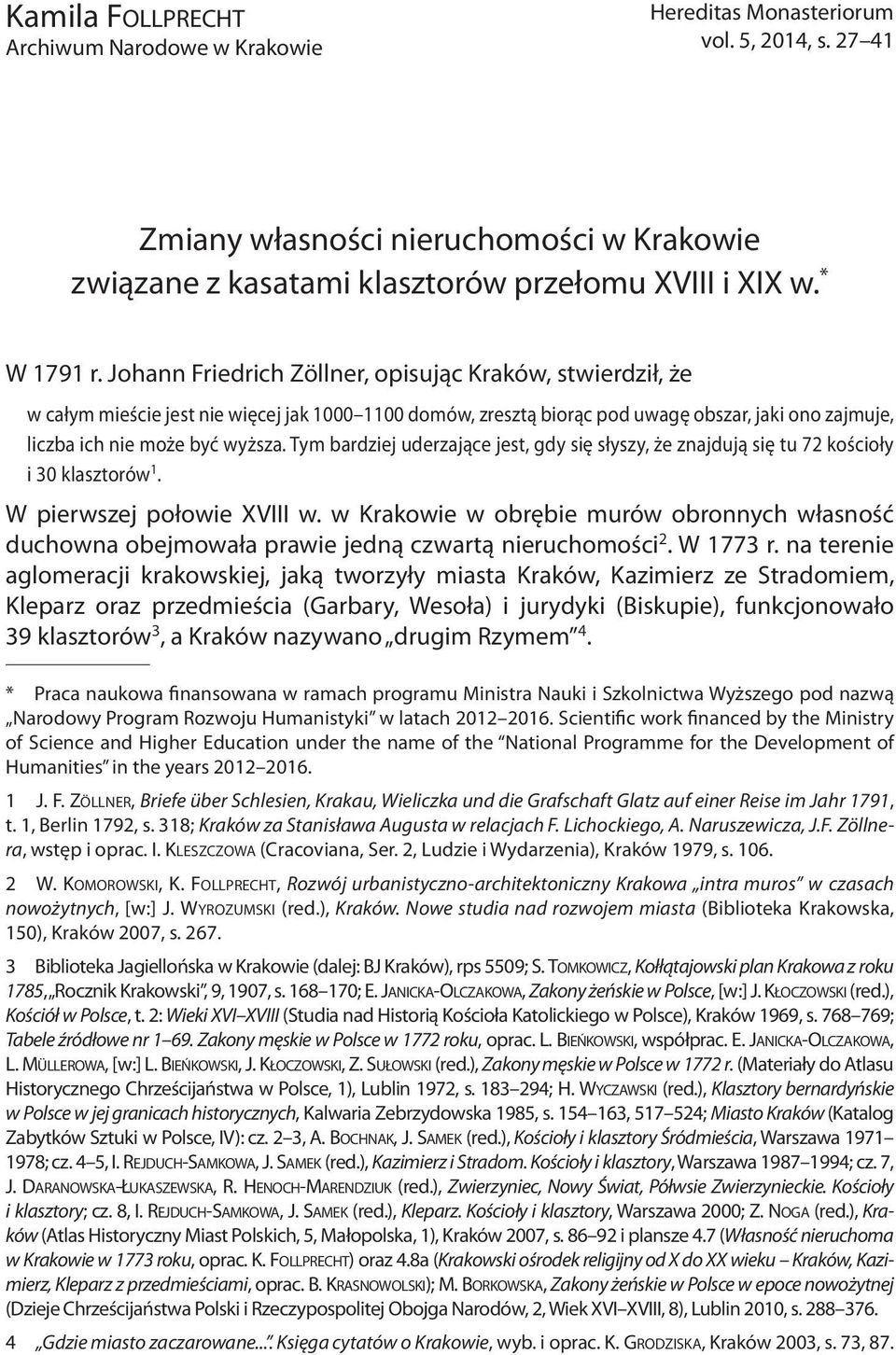 Johann Friedrich Zöllner, opisując Kraków, stwierdził, że w całym mieście jest nie więcej jak 1000 1100 domów, zresztą biorąc pod uwagę obszar, jaki ono zajmuje, liczba ich nie może być wyższa.