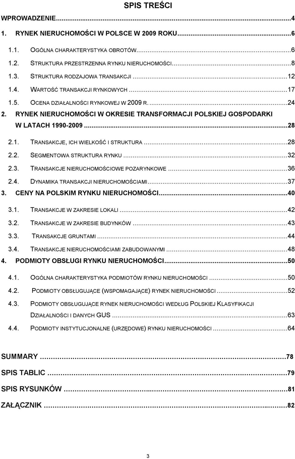 RYNEK NIERUCHOMOŚCI W OKRESIE TRANSFORMACJI POLSKIEJ GOSPODARKI W LATACH 1990-2009... 28 2.1. TRANSAKCJE, ICH WIELKOŚĆ I STRUKTURA... 28 2.2. SEGMENTOWA STRUKTURA RYNKU... 32