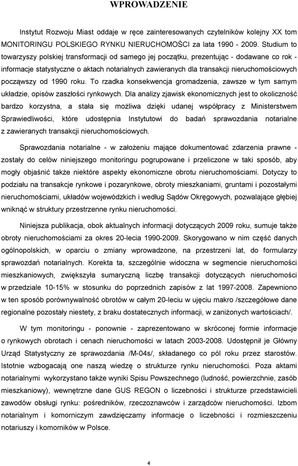 począwszy od 1990 roku. To rzadka konsekwencja gromadzenia, zawsze w tym samym układzie, opisów zaszłości rynkowych.