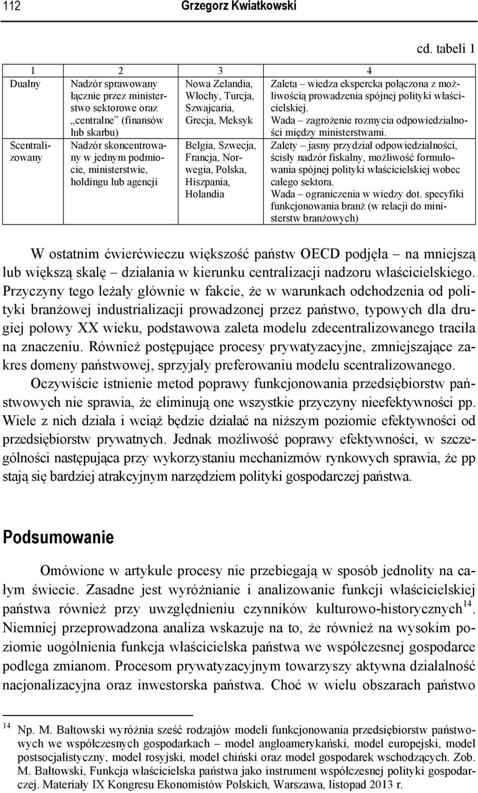 połączona z możliwością prowadzenia spójnej polityki właścicielskiej. Wada zagrożenie rozmycia odpowiedzialności między ministerstwami.