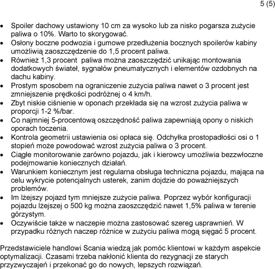 Również 1,3 procent paliwa można zaoszczędzić unikając montowania dodatkowych świateł, sygnałów pneumatycznych i elementów ozdobnych na dachu kabiny.