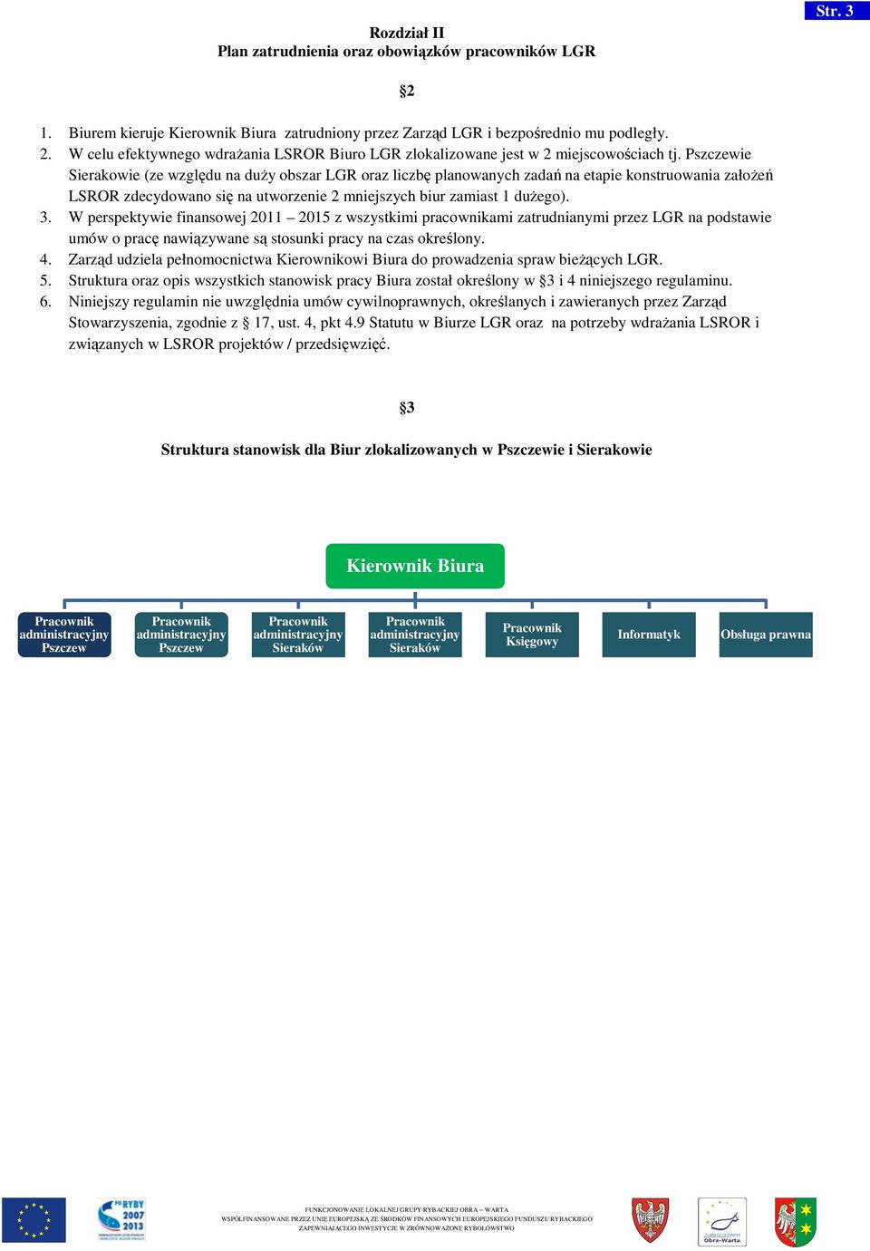 W perspektywie finansowej 2011 2015 z wszystkimi pracownikami zatrudnianymi przez LGR na podstawie umów o pracę nawiązywane są stosunki pracy na czas określony. 4.