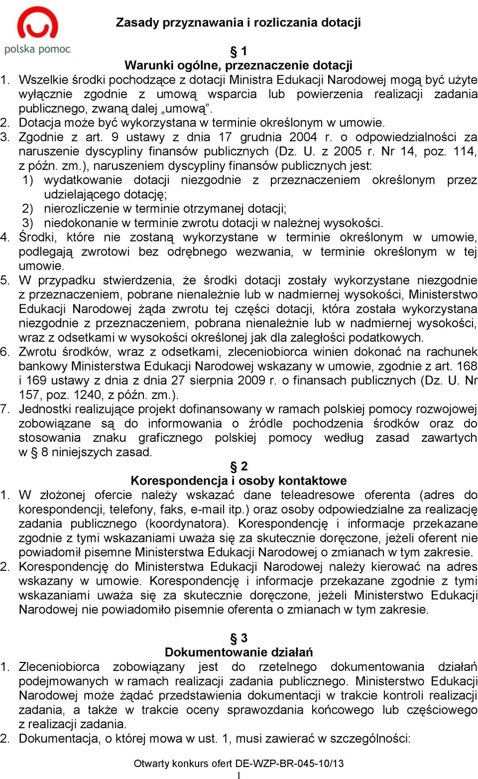 Dotacja może być wykorzystana w terminie określonym w umowie. 3. Zgodnie z art. 9 ustawy z dnia 17 grudnia 2004 r. o odpowiedzialności za naruszenie dyscypliny finansów publicznych (Dz. U. z 2005 r.