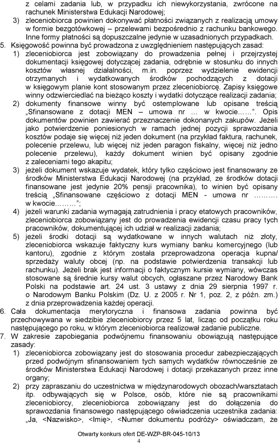 Księgowość powinna być prowadzona z uwzględnieniem następujących zasad: 1) zleceniobiorca jest zobowiązany do prowadzenia pełnej i przejrzystej dokumentacji księgowej dotyczącej zadania, odrębnie w