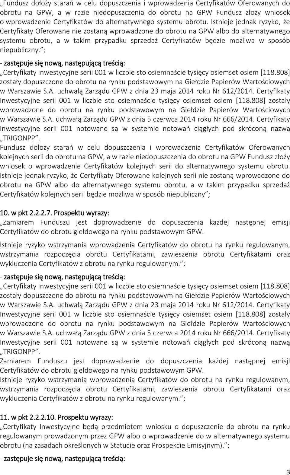 Istnieje jednak ryzyko, że Certyfikaty Oferowane nie zostaną wprowadzone do obrotu na GPW albo do alternatywnego systemu obrotu, a w takim przypadku sprzedaż Certyfikatów będzie możliwa w sposób