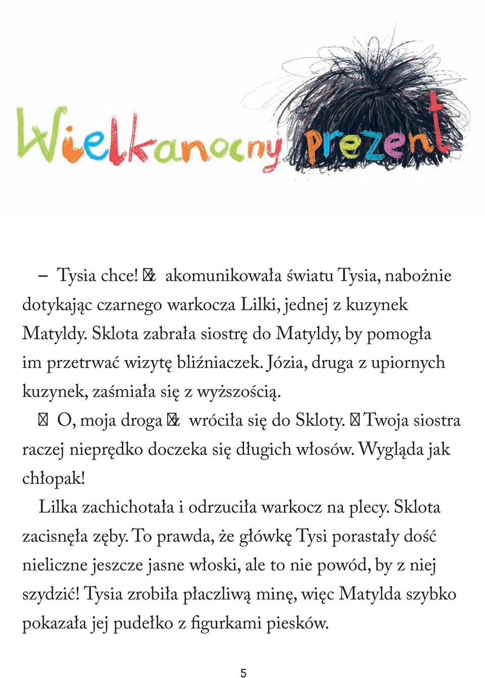 ± O, moja droga ± z wróciła się do Skloty. ± Twoja siostra raczej nieprędko doczeka się długich włosów. Wygląda jak chłopak!