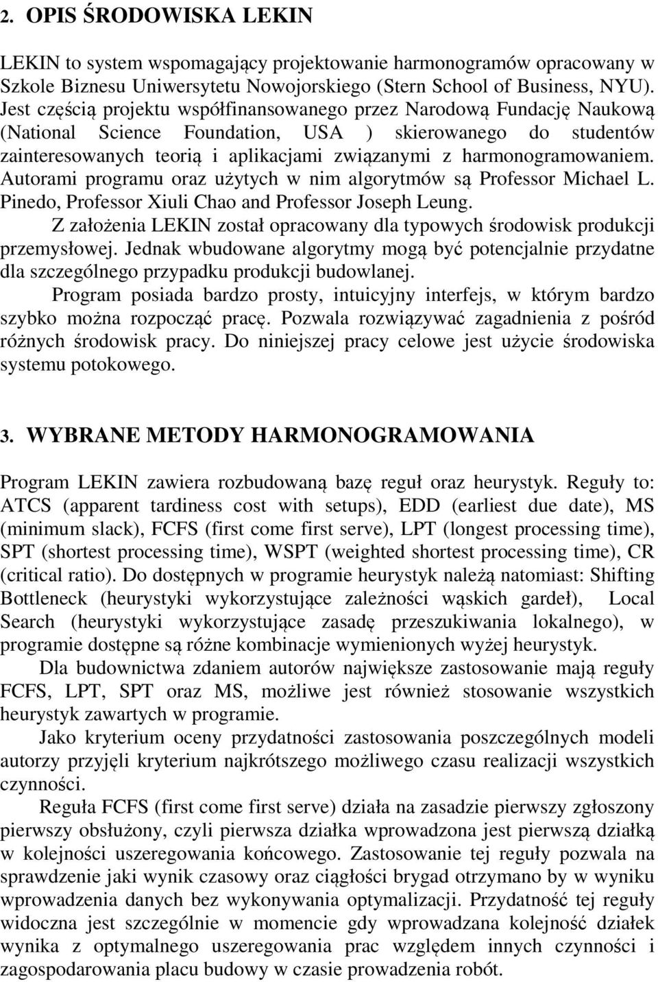 harmonogramowaniem. Autorami programu oraz użytych w nim algorytmów są Professor Michael L. Pinedo, Professor Xiuli Chao and Professor Joseph Leung.