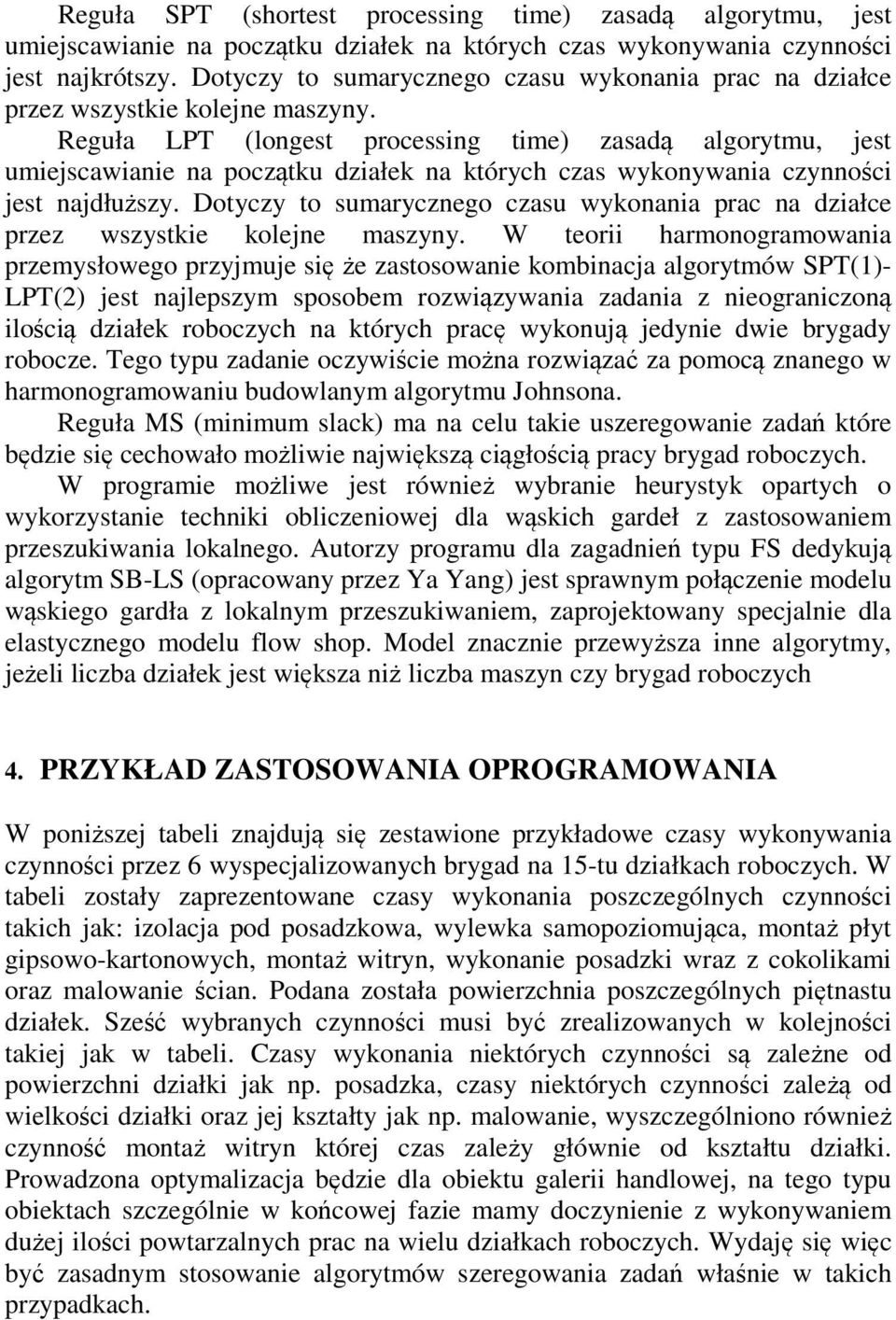 Reguła LPT (longest processing time) zasadą algorytmu, jest umiejscawianie na początku działek na których czas wykonywania czynności jest najdłuższy.