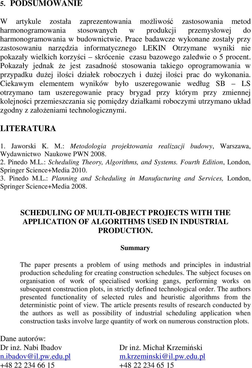 Pokazały jednak że jest zasadność stosowania takiego oprogramowania w przypadku dużej ilości działek roboczych i dużej ilości prac do wykonania.