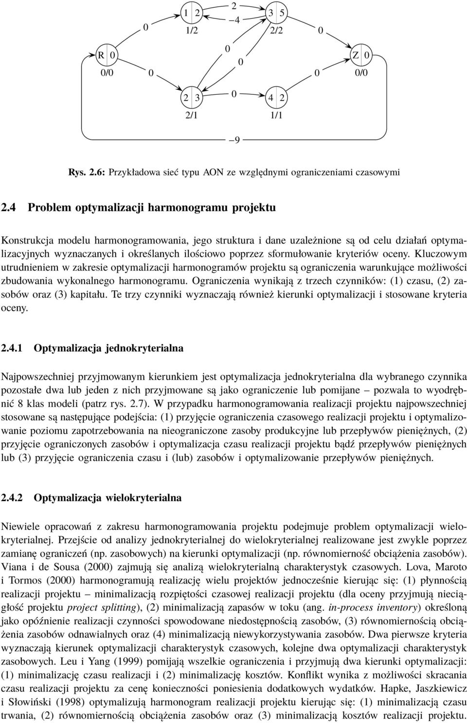 sformułowanie kryteriów oceny. Kluczowym utrudnieniem w zakresie optymalizacji harmonogramów projektu są ograniczenia warunkujące możliwości zbudowania wykonalnego harmonogramu.