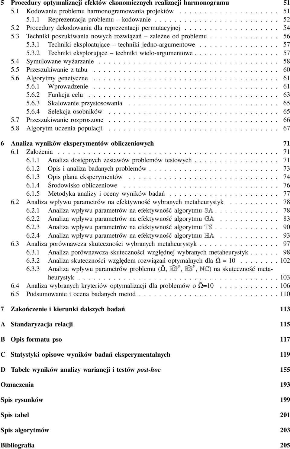 .. 57 5.4 Symulowanewyżarzanie... 58 5.5 Przeszukiwanie z tabu.... 60 5.6 Algorytmygenetyczne... 61 5.6.1 Wprowadzenie... 61 5.6.2 Funkcja celu..... 63 5.6.3 Skalowanieprzystosowania... 65 5.6.4 Selekcja osobników.