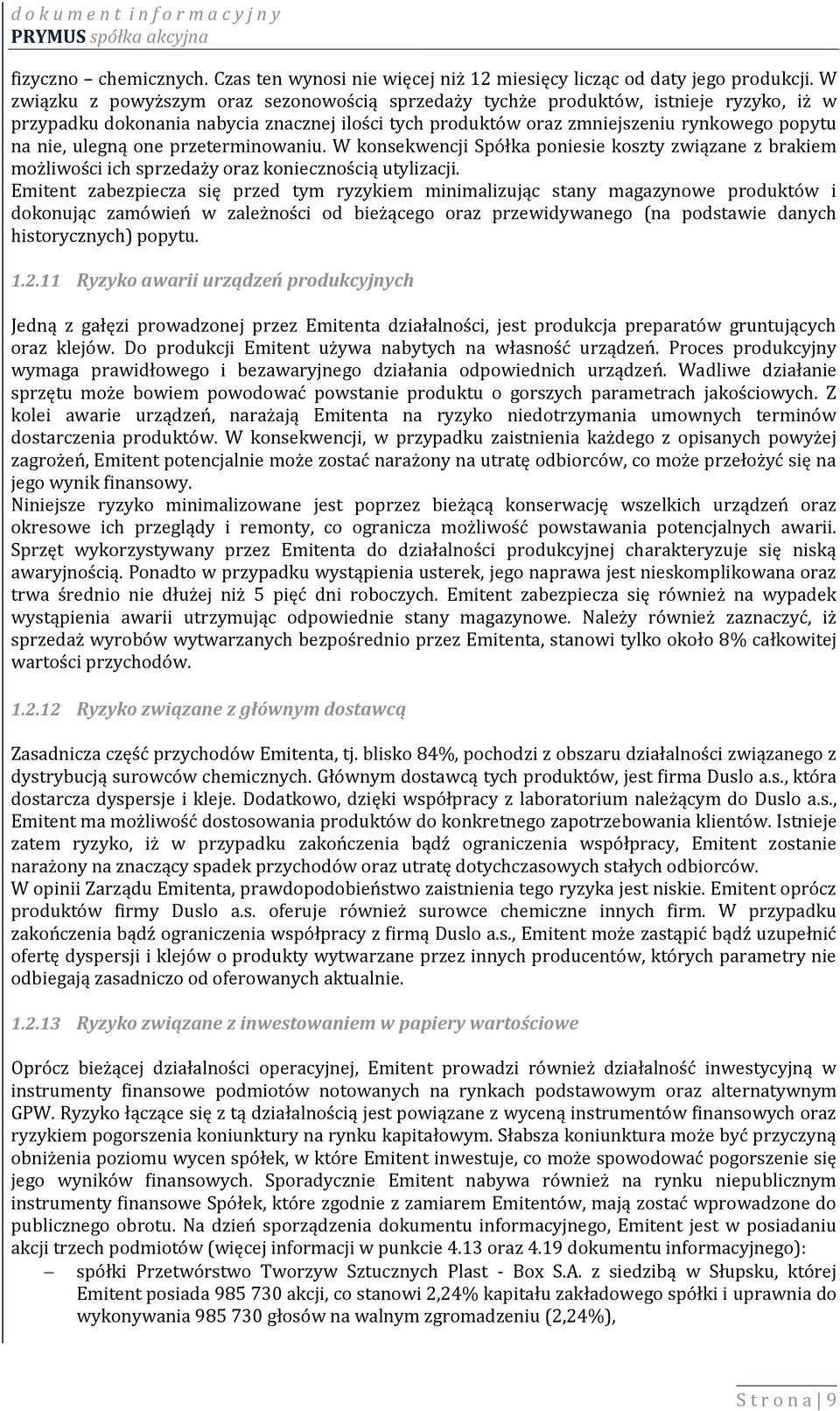 one przeterminowaniu. W konsekwencji Spółka poniesie koszty związane z brakiem możliwości ich sprzedaży oraz koniecznością utylizacji.