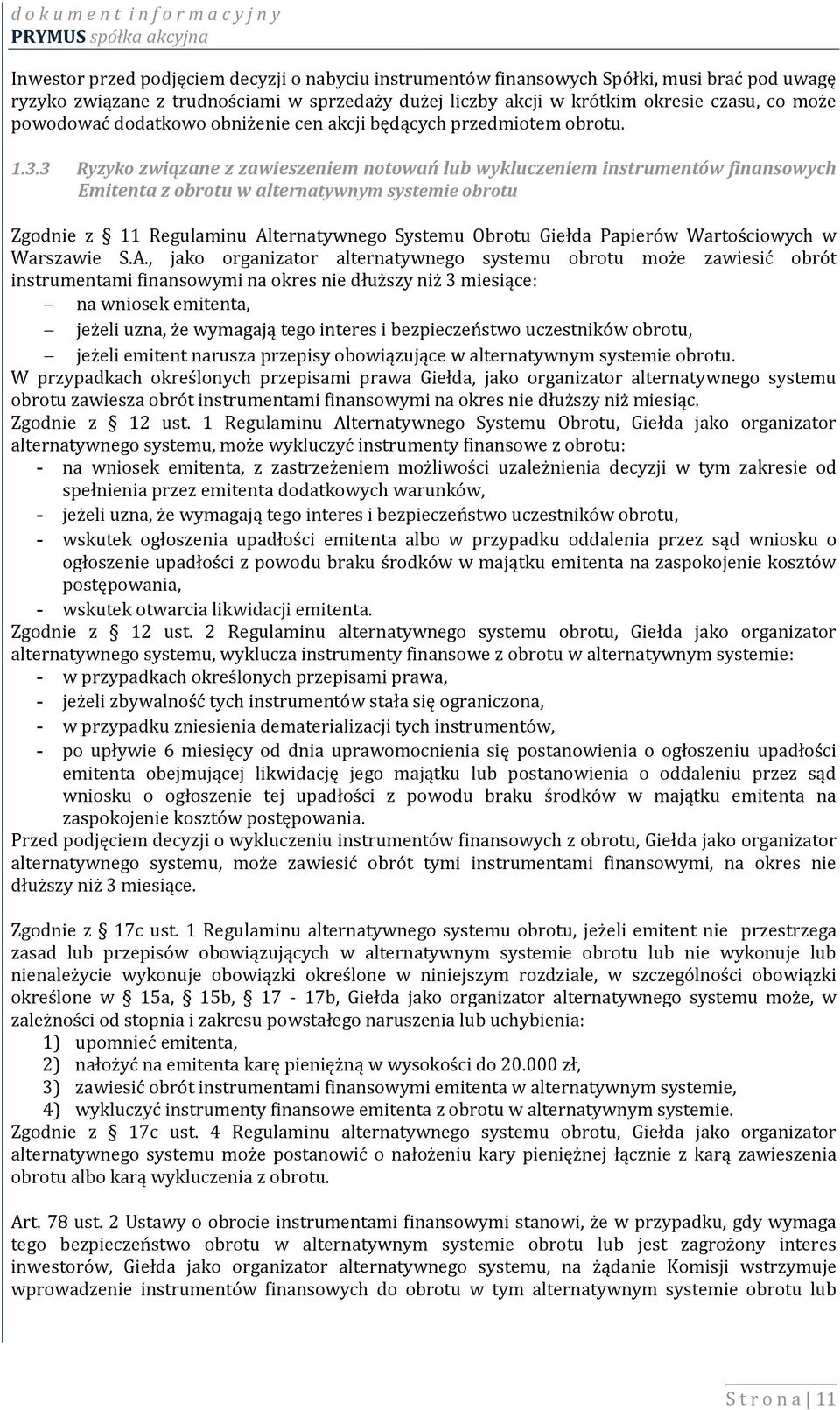 3 Ryzyko związane z zawieszeniem notowań lub wykluczeniem instrumentów finansowych Emitenta z obrotu w alternatywnym systemie obrotu Zgodnie z 11 Regulaminu Alternatywnego Systemu Obrotu Giełda