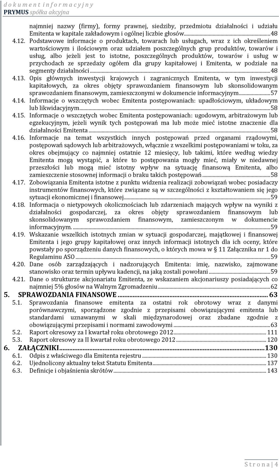 poszczególnych produktów, towarów i usług w przychodach ze sprzedaży ogółem dla grupy kapitałowej i Emitenta, w podziale na segmenty działalności... 48 4.13.