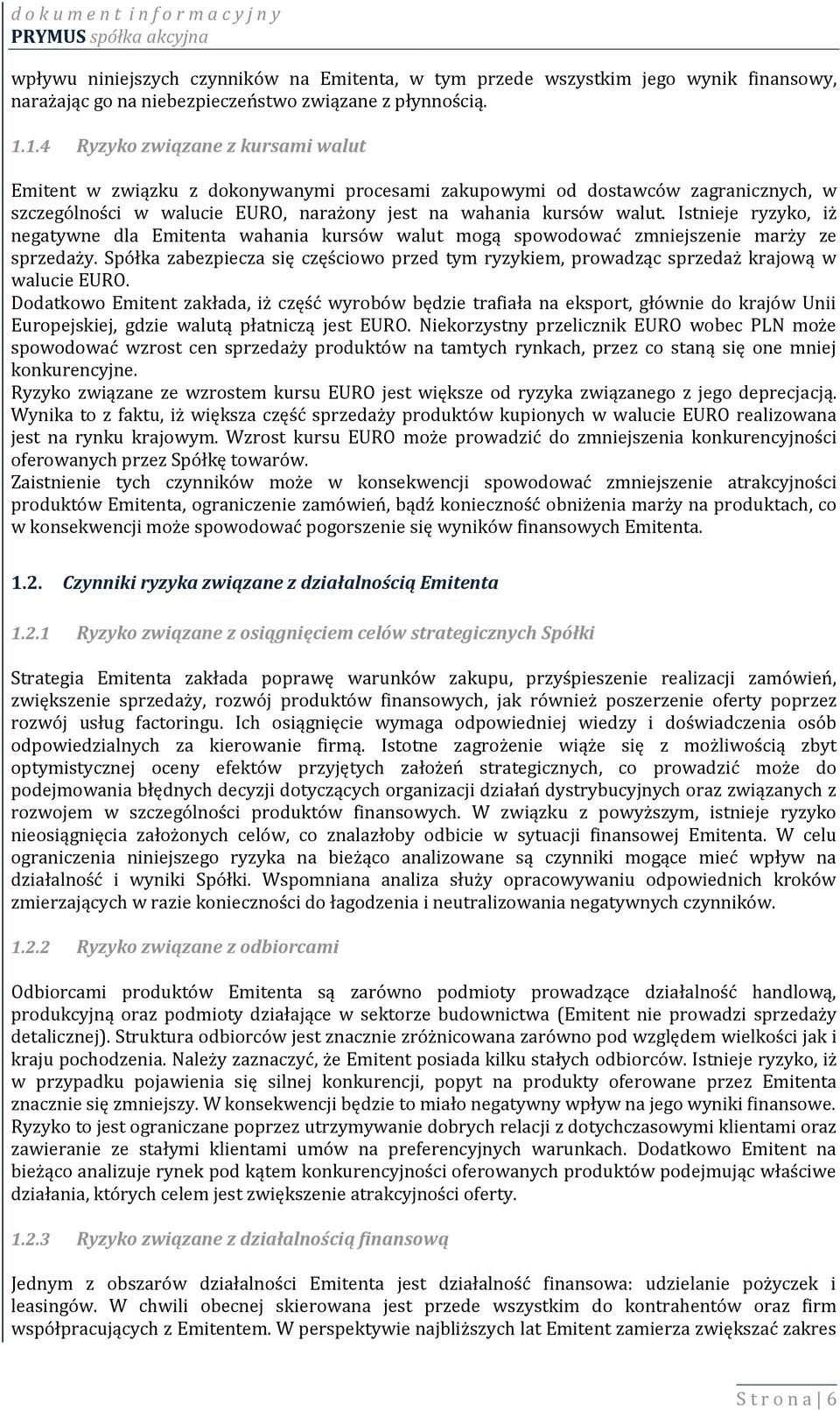 Istnieje ryzyko, iż negatywne dla Emitenta wahania kursów walut mogą spowodować zmniejszenie marży ze sprzedaży.