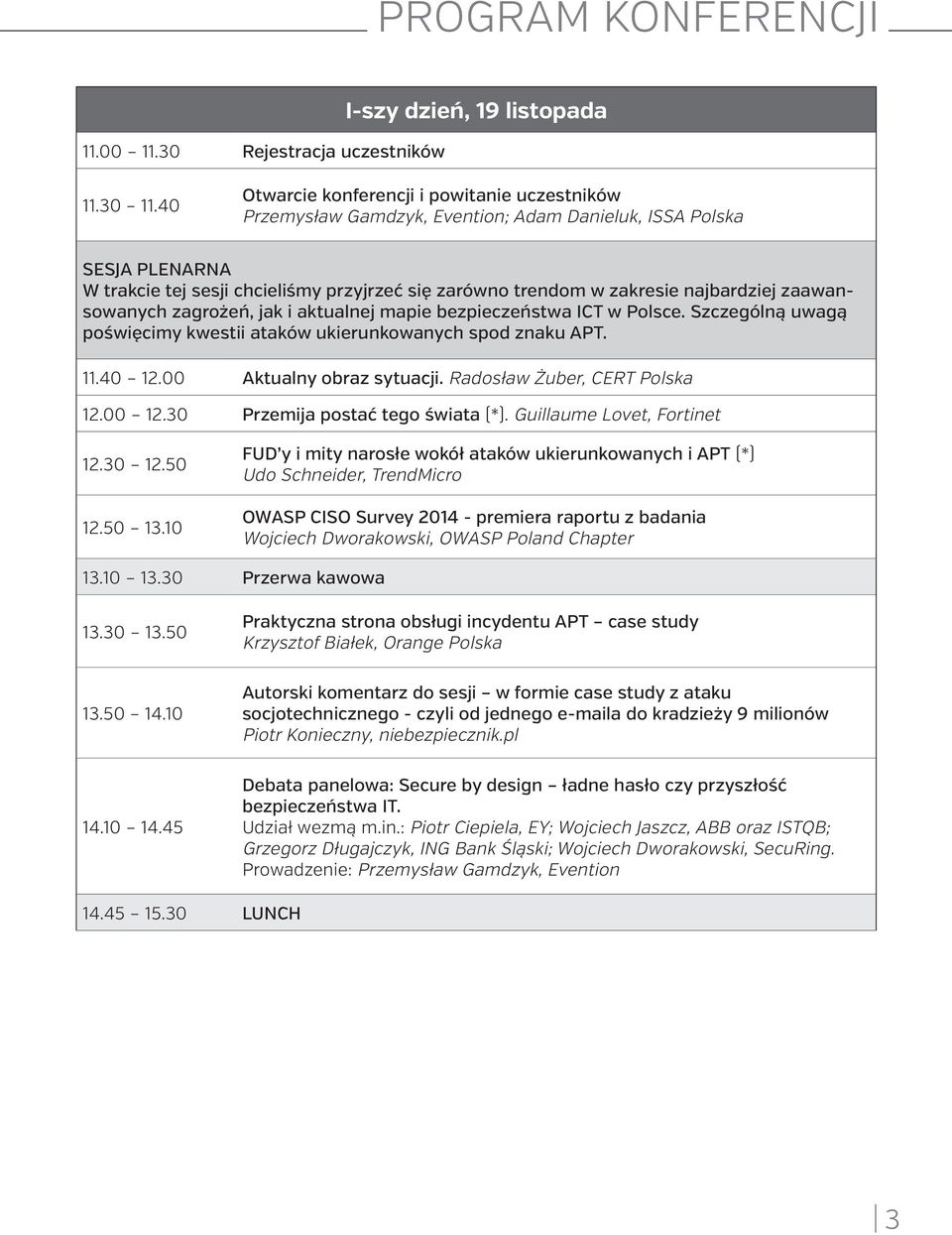 najbardziej zaawansowanych zagrożeń, jak i aktualnej mapie bezpieczeństwa ICT w Polsce. Szczególną uwagą poświęcimy kwestii ataków ukierunkowanych spod znaku APT. 11.40 12.00 Aktualny obraz sytuacji.