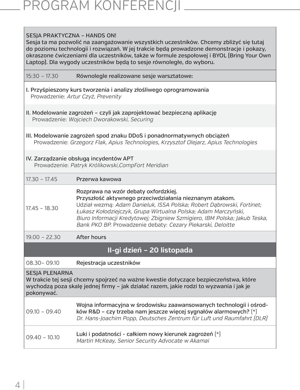 Dla wygody uczestników będą to sesje równoległe, do wyboru. 15:30 17.30 Równolegle realizowane sesje warsztatowe: I.