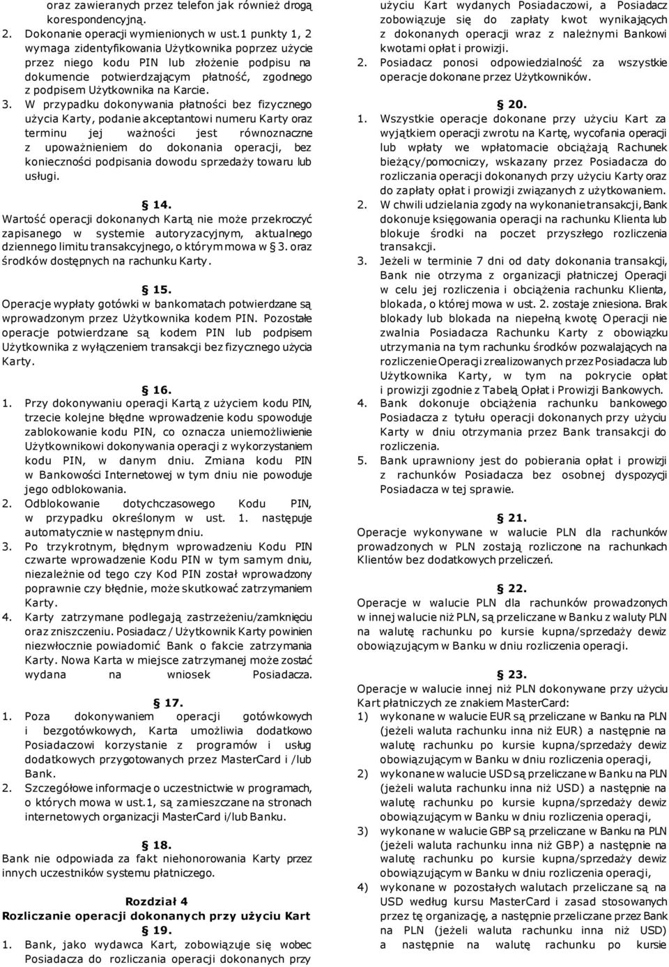 W przypadku dokonywania płatności bez fizycznego użycia Karty, podanie akceptantowi numeru Karty oraz terminu jej ważności jest równoznaczne z upoważnieniem do dokonania operacji, bez konieczności