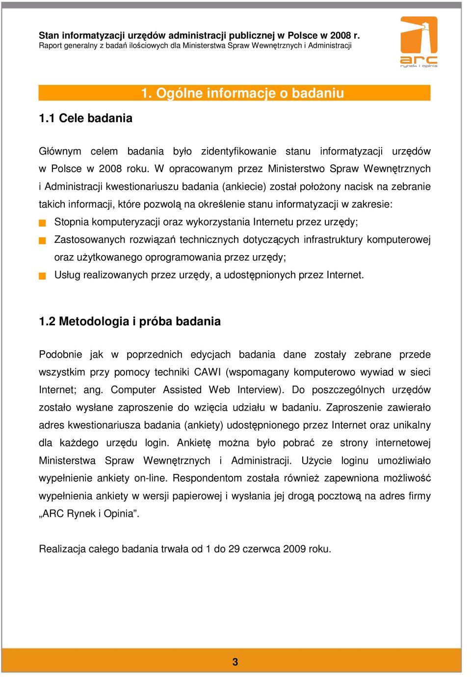 informatyzacji w zakresie: Stopnia komputeryzacji oraz wykorzystania Internetu przez urzędy; Zastosowanych rozwiązań technicznych dotyczących infrastruktury komputerowej oraz użytkowanego