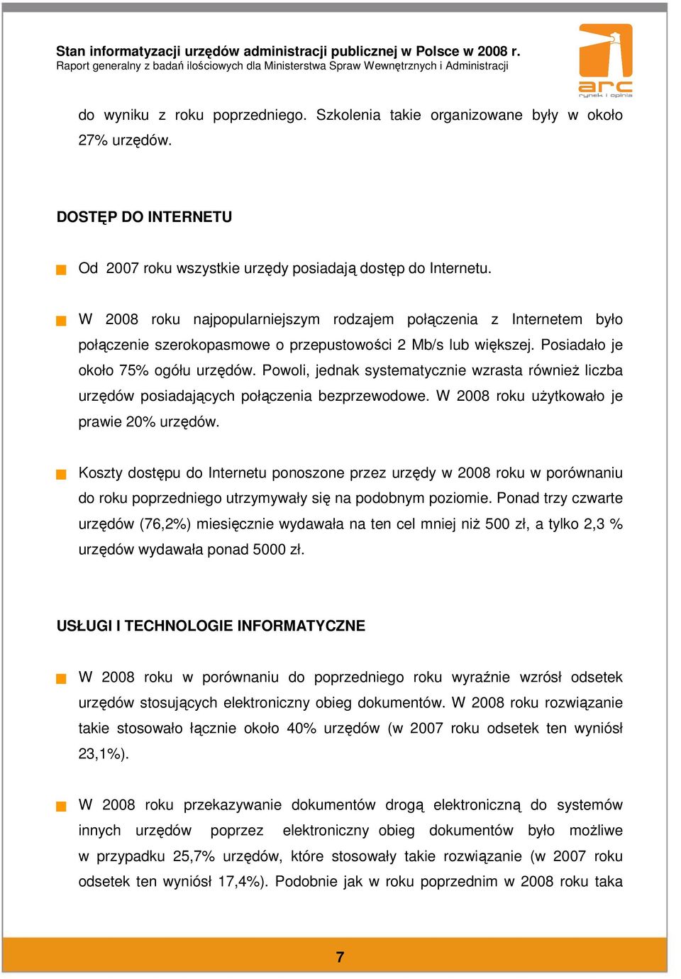 Powoli, jednak systematycznie wzrasta również liczba urzędów posiadających połączenia bezprzewodowe. W roku użytkowało je prawie 20% urzędów.